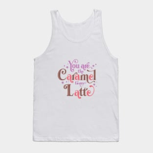 Caramel to my Latte Tank Top